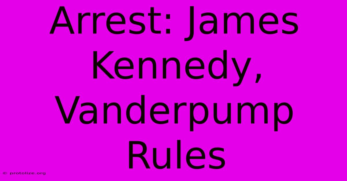 Arrest: James Kennedy, Vanderpump Rules Arrest: James Kennedy, Vanderpump Rules