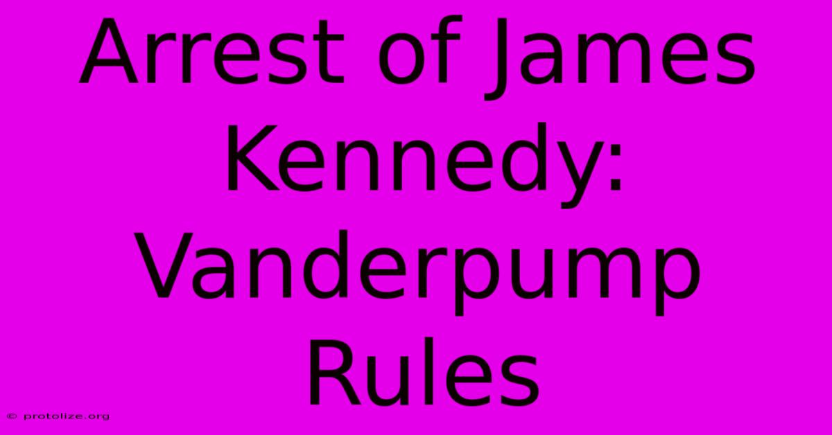 Arrest Of James Kennedy: Vanderpump Rules Arrest Of James Kennedy: Vanderpump Rules