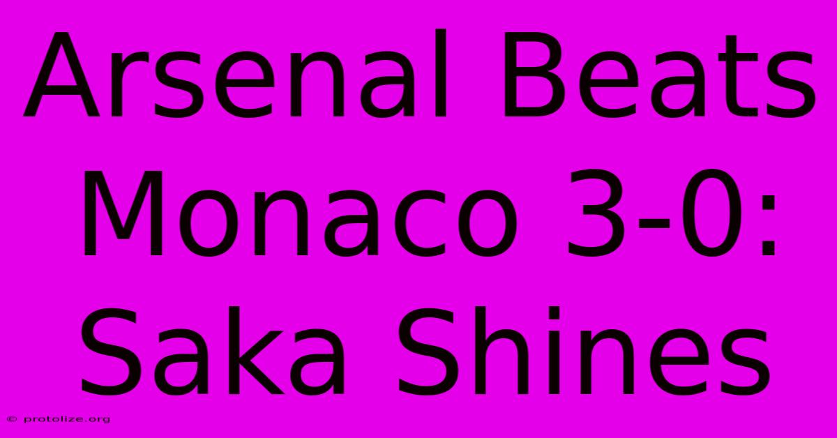 Arsenal Beats Monaco 3-0: Saka Shines Arsenal Beats Monaco 3-0: Saka Shines