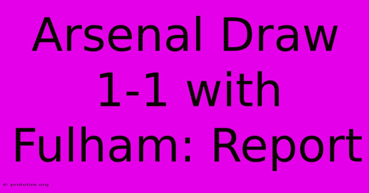 Arsenal Draw 1-1 With Fulham: Report Arsenal Draw 1-1 With Fulham: Report