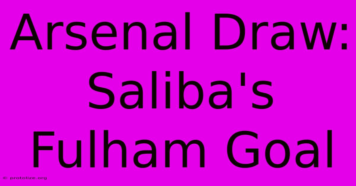 Arsenal Draw: Saliba's Fulham Goal Arsenal Draw: Saliba's Fulham Goal