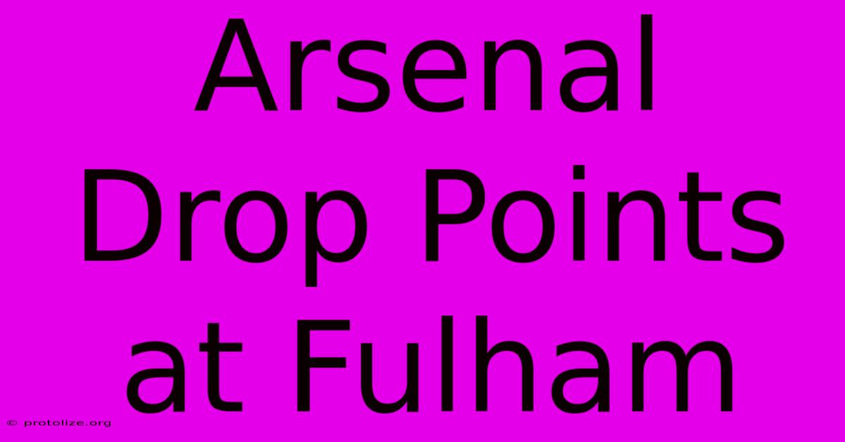Arsenal Drop Points At Fulham Arsenal Drop Points At Fulham