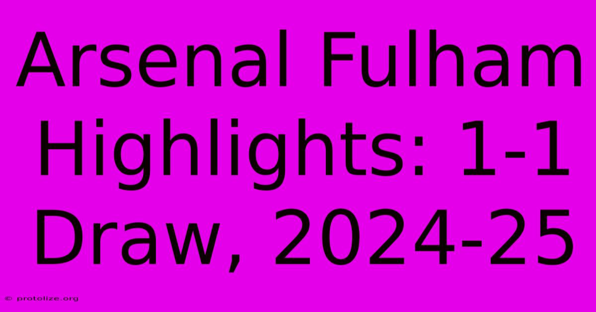 Arsenal Fulham Highlights: 1-1 Draw, 2024-25 Arsenal Fulham Highlights: 1-1 Draw, 2024-25
