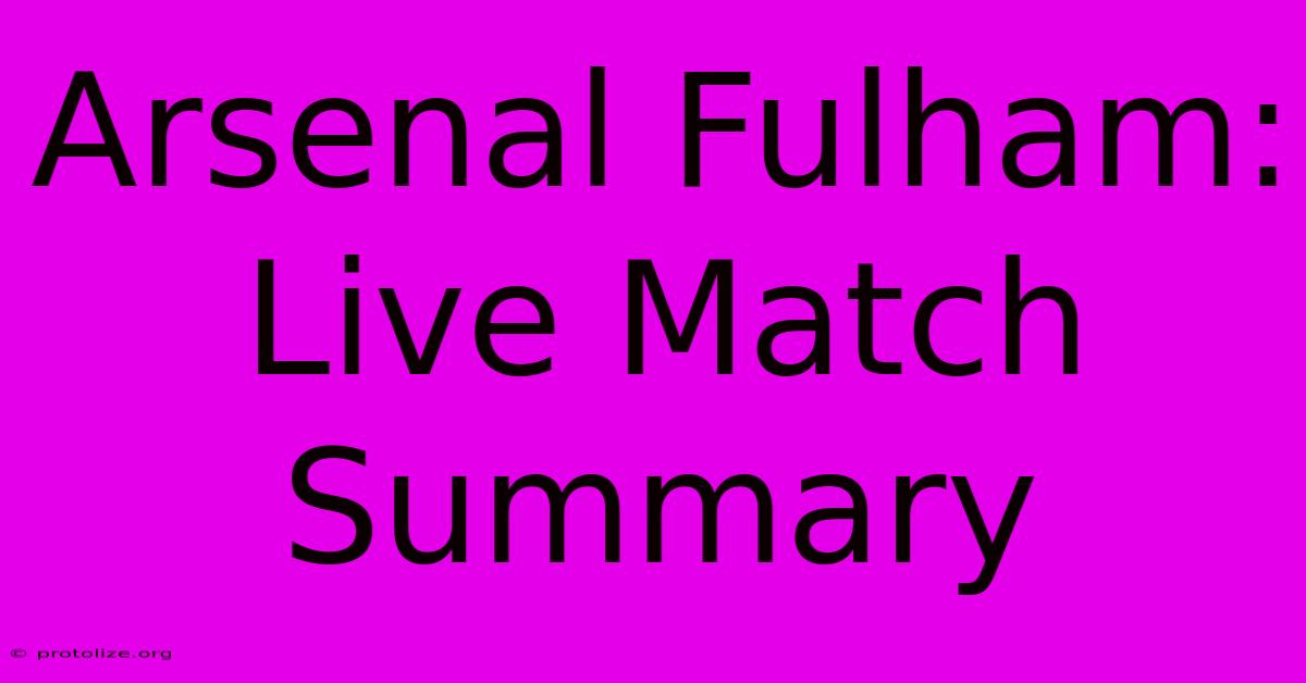 Arsenal Fulham: Live Match Summary Arsenal Fulham: Live Match Summary