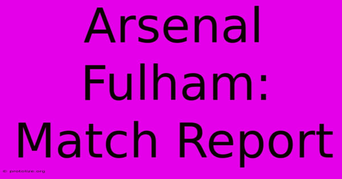 Arsenal Fulham: Match Report Arsenal Fulham: Match Report