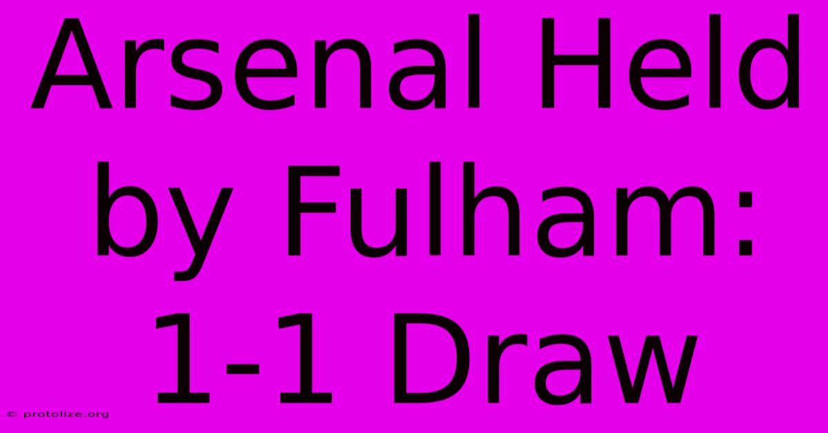Arsenal Held By Fulham: 1-1 Draw Arsenal Held By Fulham: 1-1 Draw
