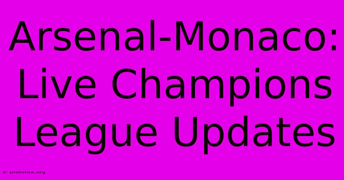 Arsenal-Monaco: Live Champions League Updates Arsenal-Monaco: Live Champions League Updates
