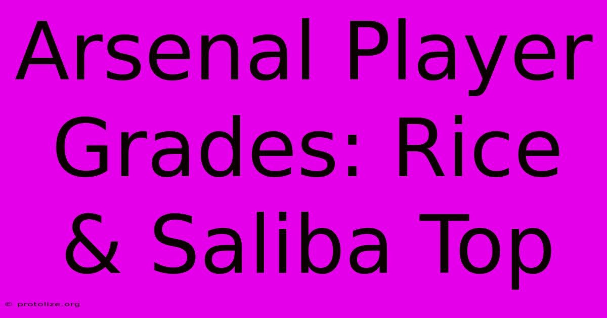 Arsenal Player Grades: Rice & Saliba Top Arsenal Player Grades: Rice & Saliba Top