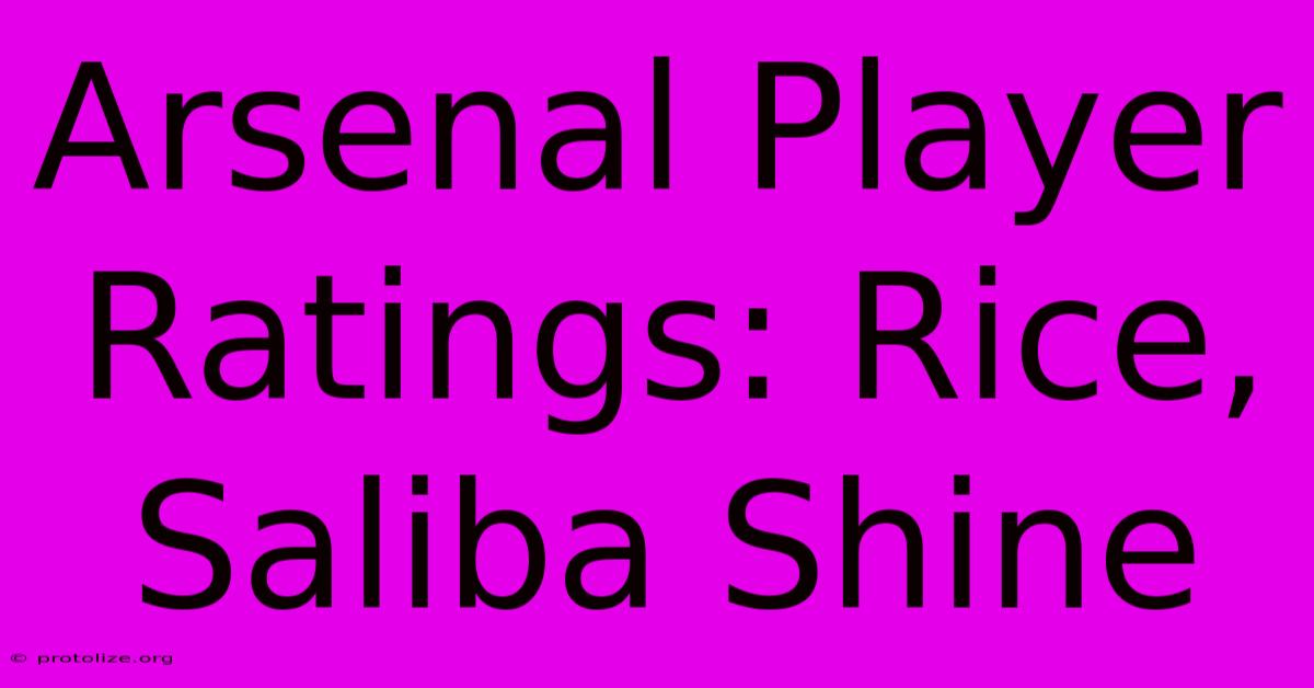 Arsenal Player Ratings: Rice, Saliba Shine Arsenal Player Ratings: Rice, Saliba Shine