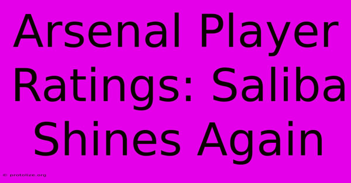 Arsenal Player Ratings: Saliba Shines Again Arsenal Player Ratings: Saliba Shines Again