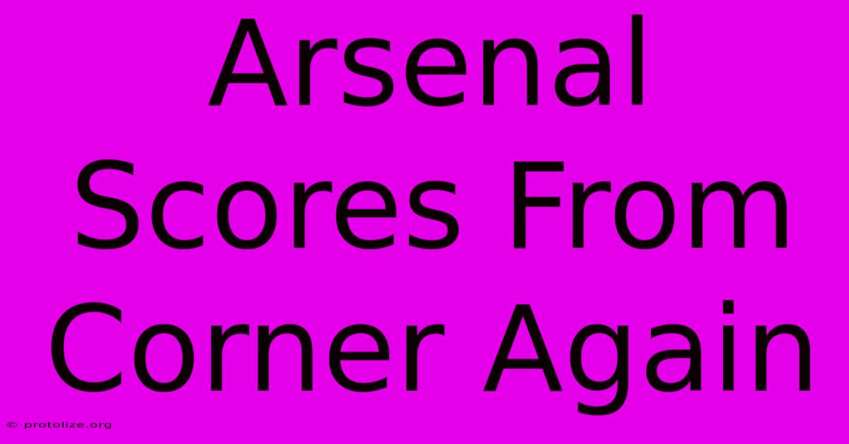 Arsenal Scores From Corner Again Arsenal Scores From Corner Again