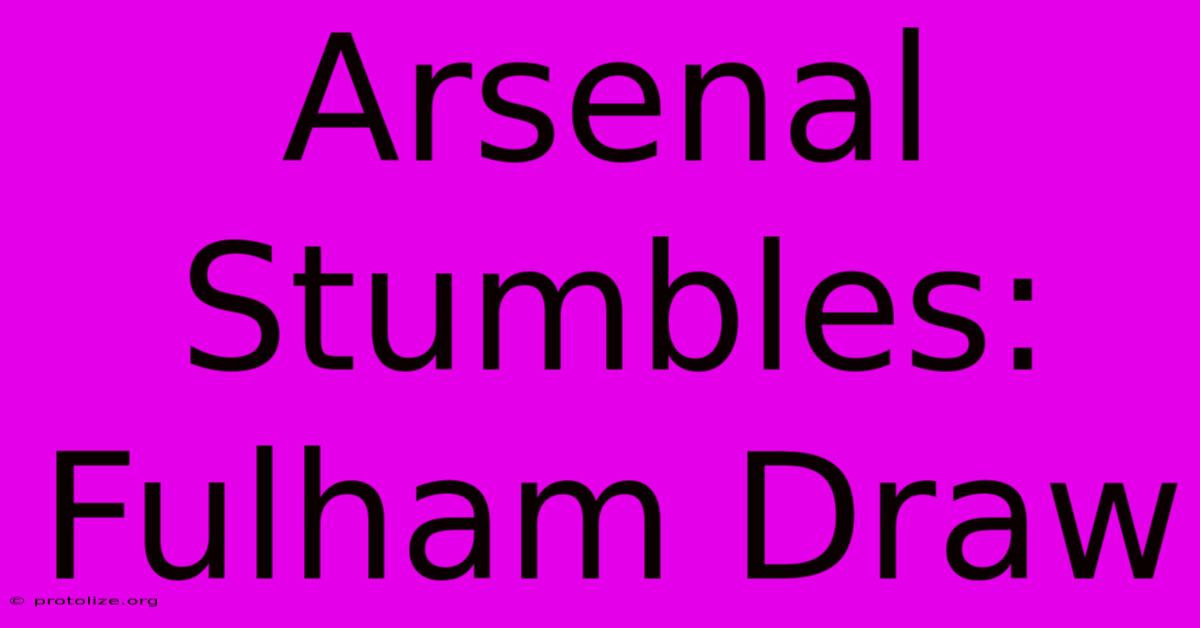 Arsenal Stumbles: Fulham Draw Arsenal Stumbles: Fulham Draw