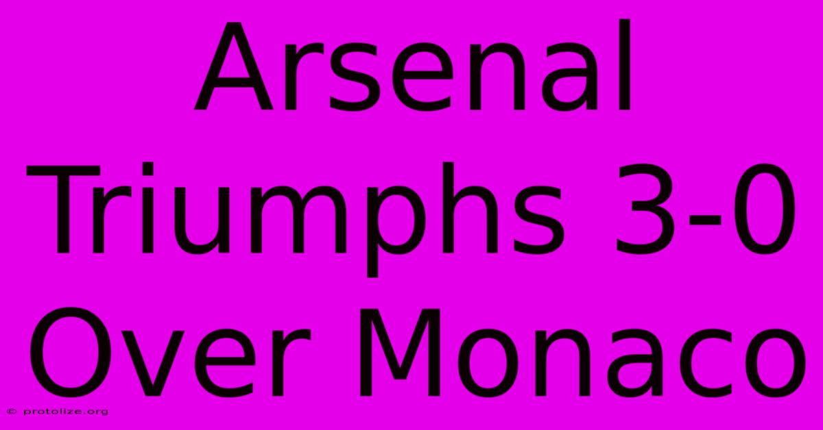 Arsenal Triumphs 3-0 Over Monaco Arsenal Triumphs 3-0 Over Monaco