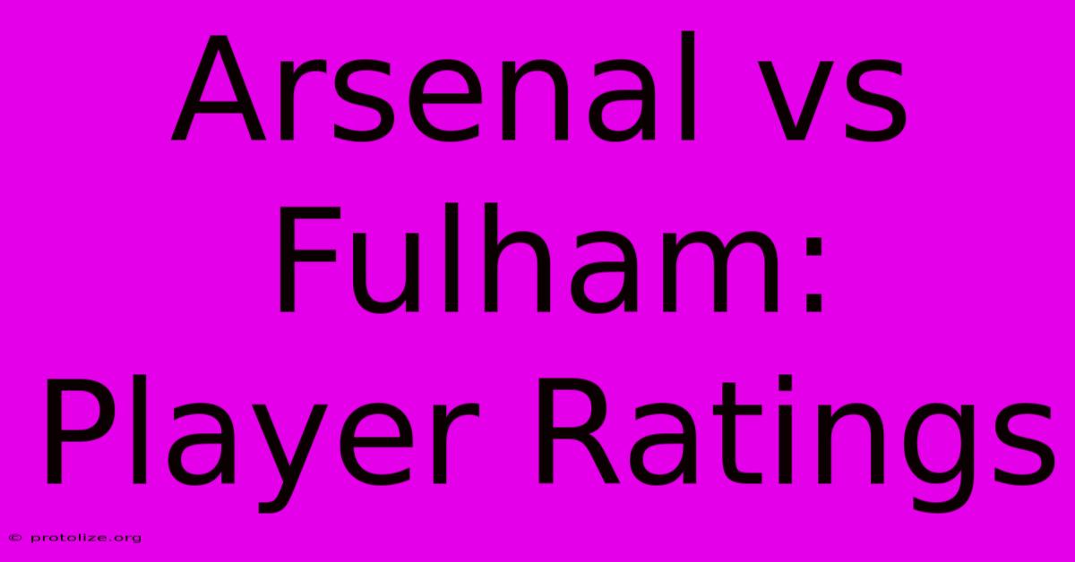 Arsenal Vs Fulham: Player Ratings Arsenal Vs Fulham: Player Ratings