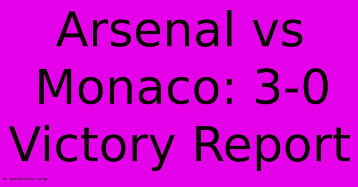 Arsenal Vs Monaco: 3-0 Victory Report Arsenal Vs Monaco: 3-0 Victory Report