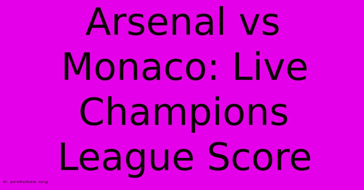 Arsenal Vs Monaco: Live Champions League Score Arsenal Vs Monaco: Live Champions League Score