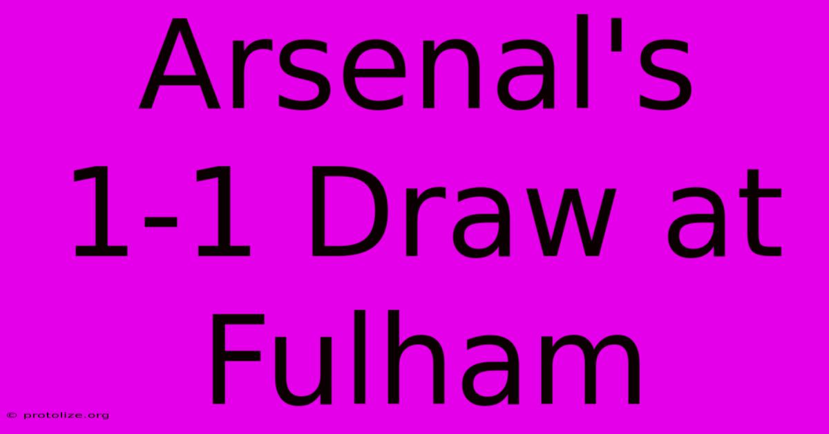 Arsenal's 1-1 Draw At Fulham Arsenal's 1-1 Draw At Fulham