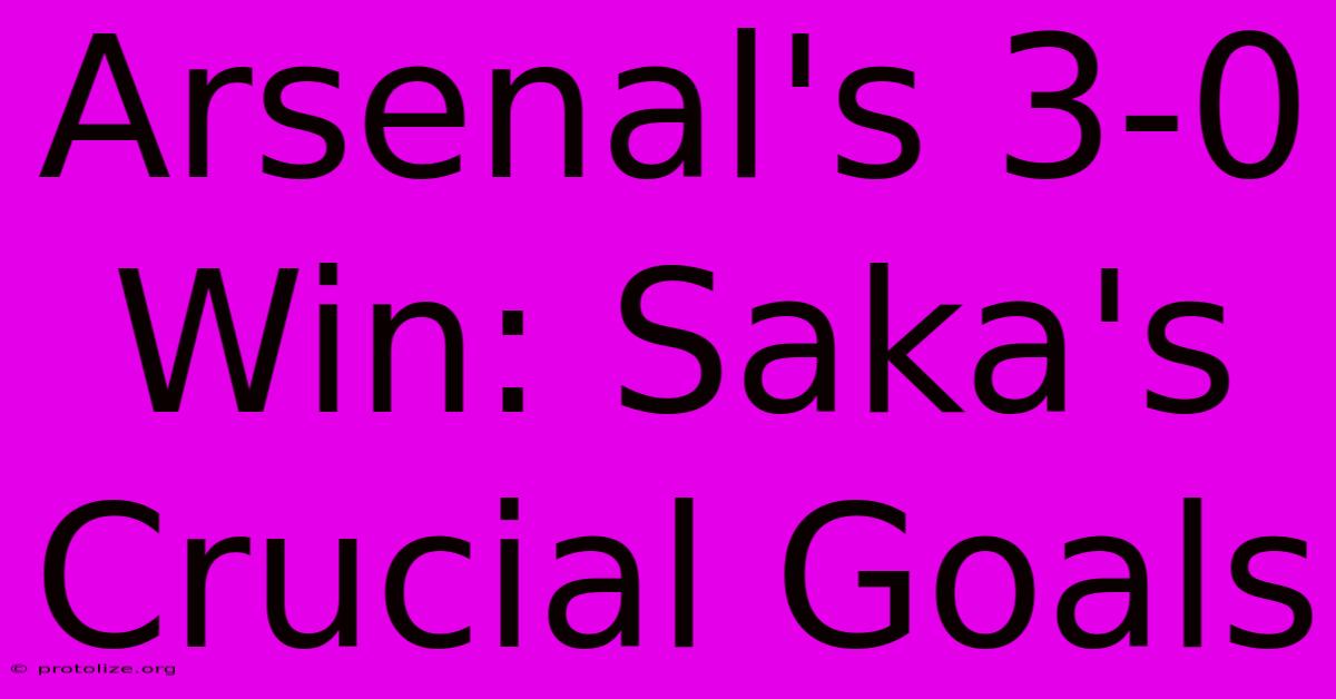 Arsenal's 3-0 Win: Saka's Crucial Goals