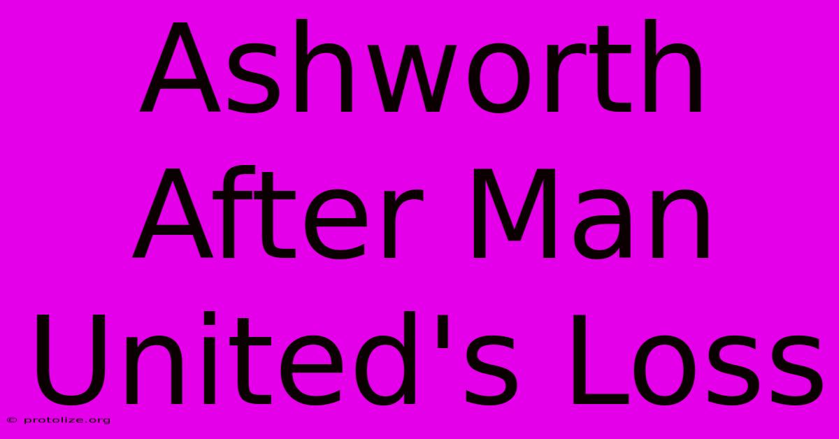 Ashworth After Man United's Loss Ashworth After Man United's Loss