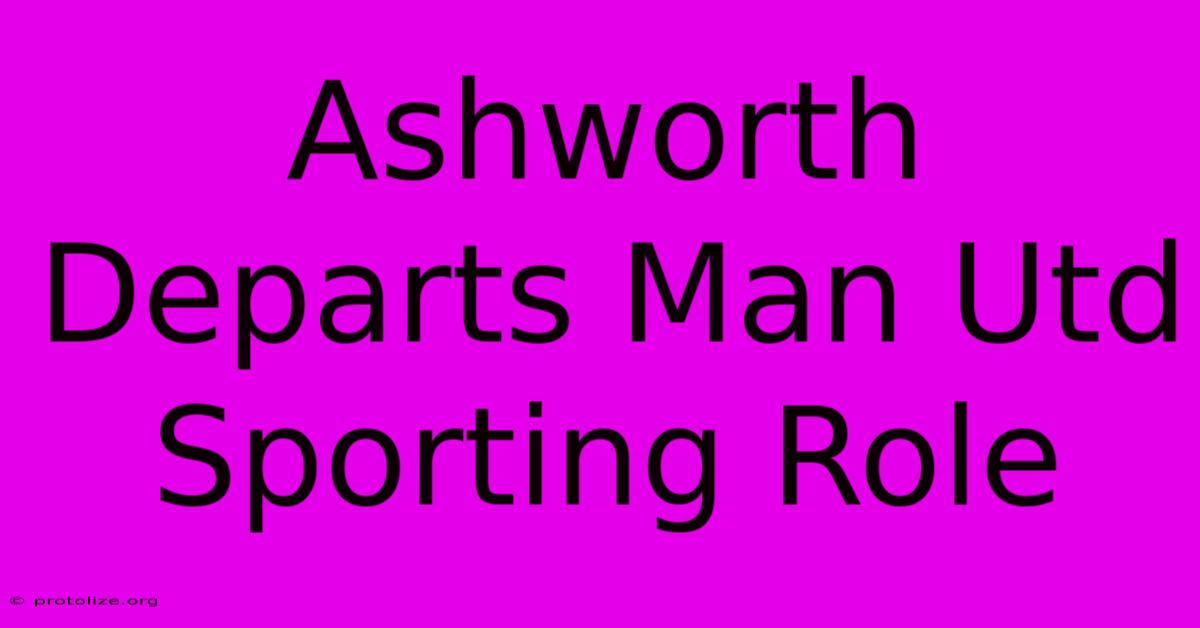 Ashworth Departs Man Utd Sporting Role Ashworth Departs Man Utd Sporting Role