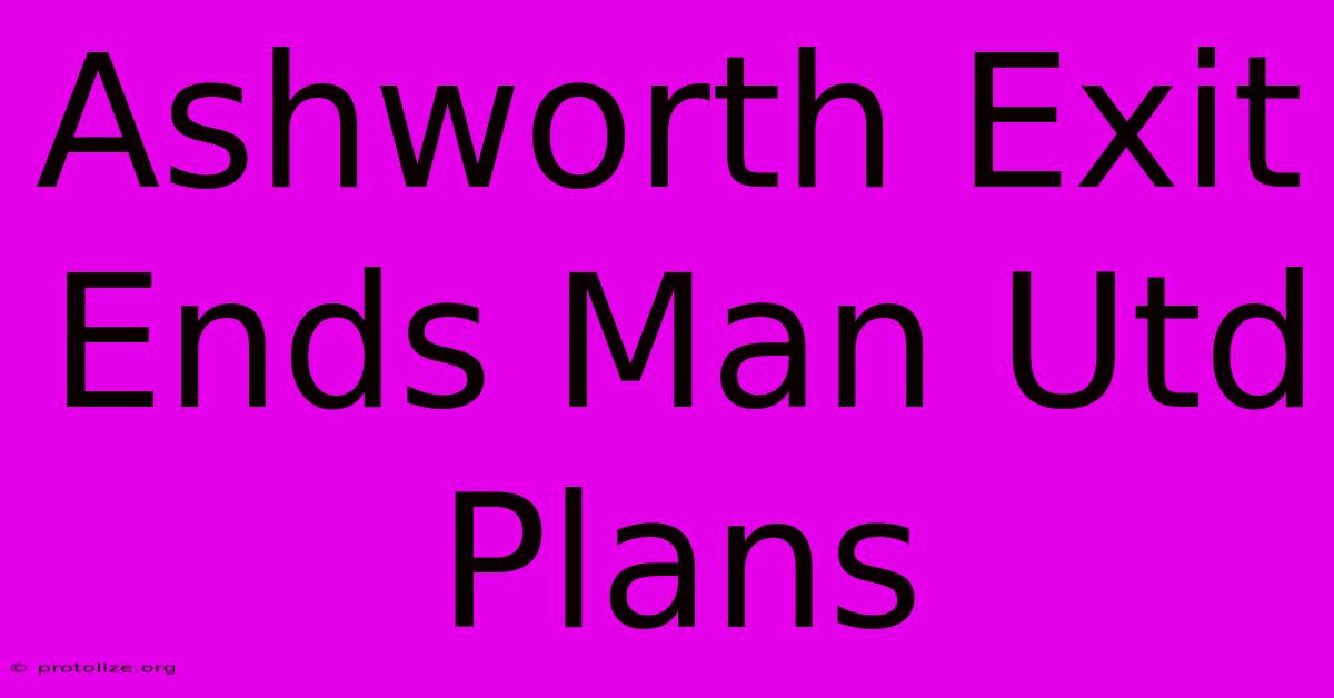 Ashworth Exit Ends Man Utd Plans Ashworth Exit Ends Man Utd Plans