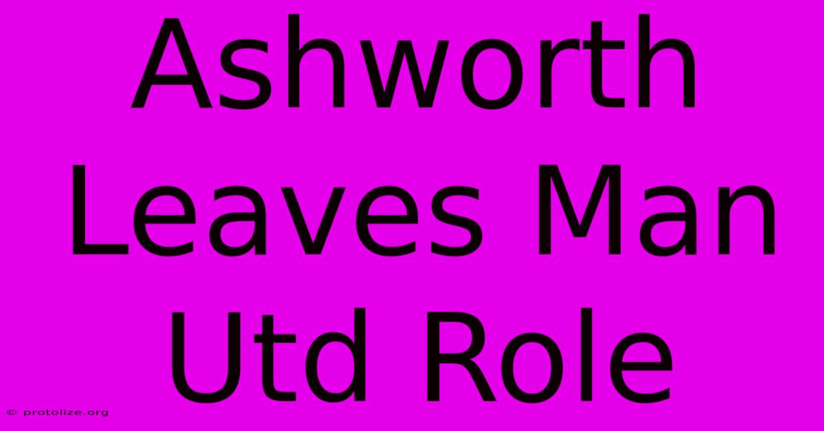 Ashworth Leaves Man Utd Role Ashworth Leaves Man Utd Role