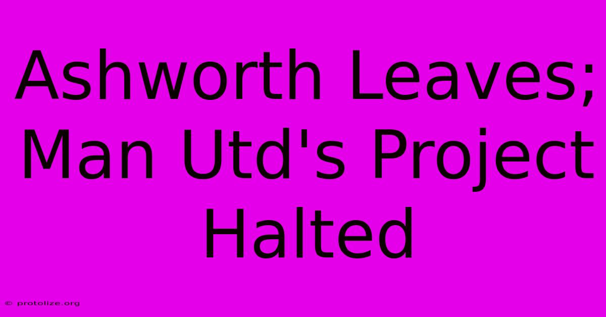 Ashworth Leaves; Man Utd's Project Halted Ashworth Leaves; Man Utd's Project Halted