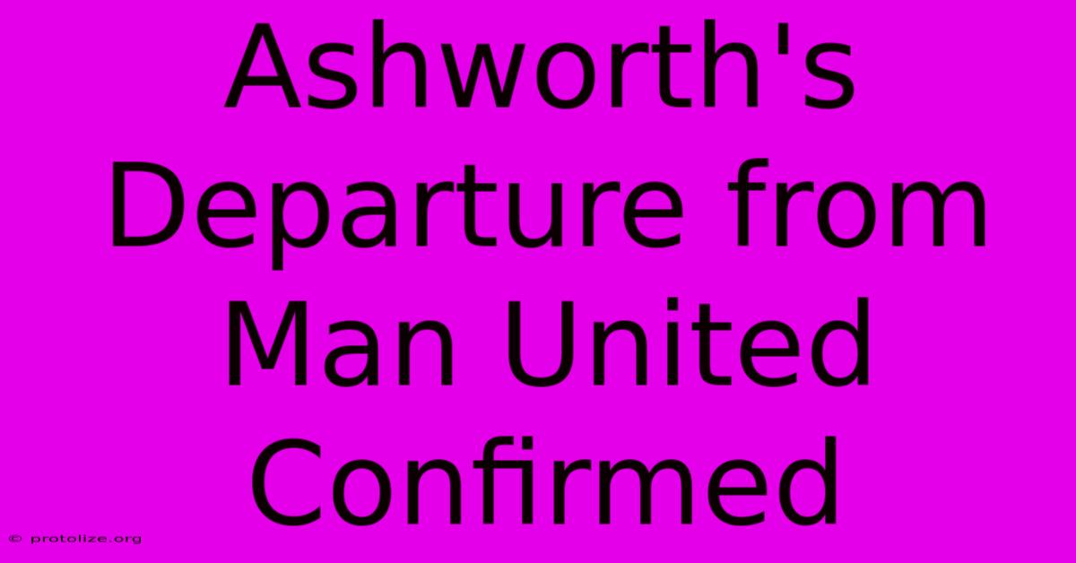 Ashworth's Departure From Man United Confirmed Ashworth's Departure From Man United Confirmed
