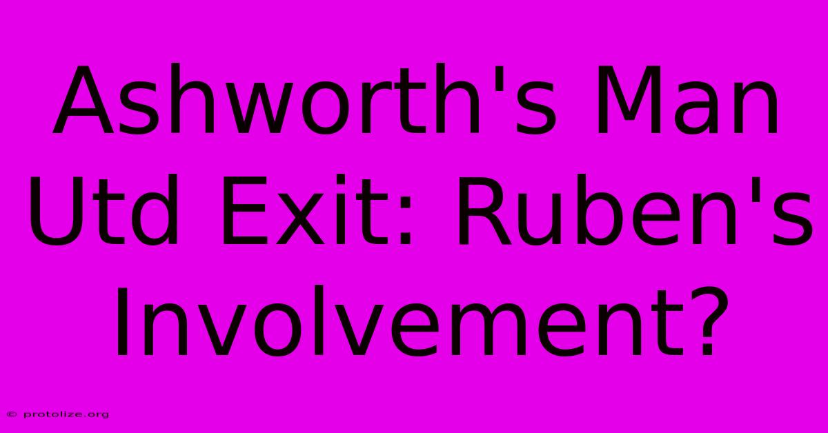 Ashworth's Man Utd Exit: Ruben's Involvement? Ashworth's Man Utd Exit: Ruben's Involvement?