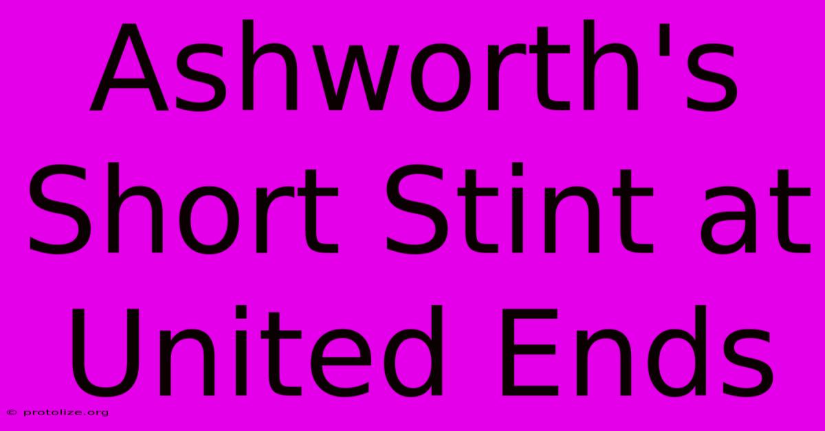 Ashworth's Short Stint At United Ends Ashworth's Short Stint At United Ends