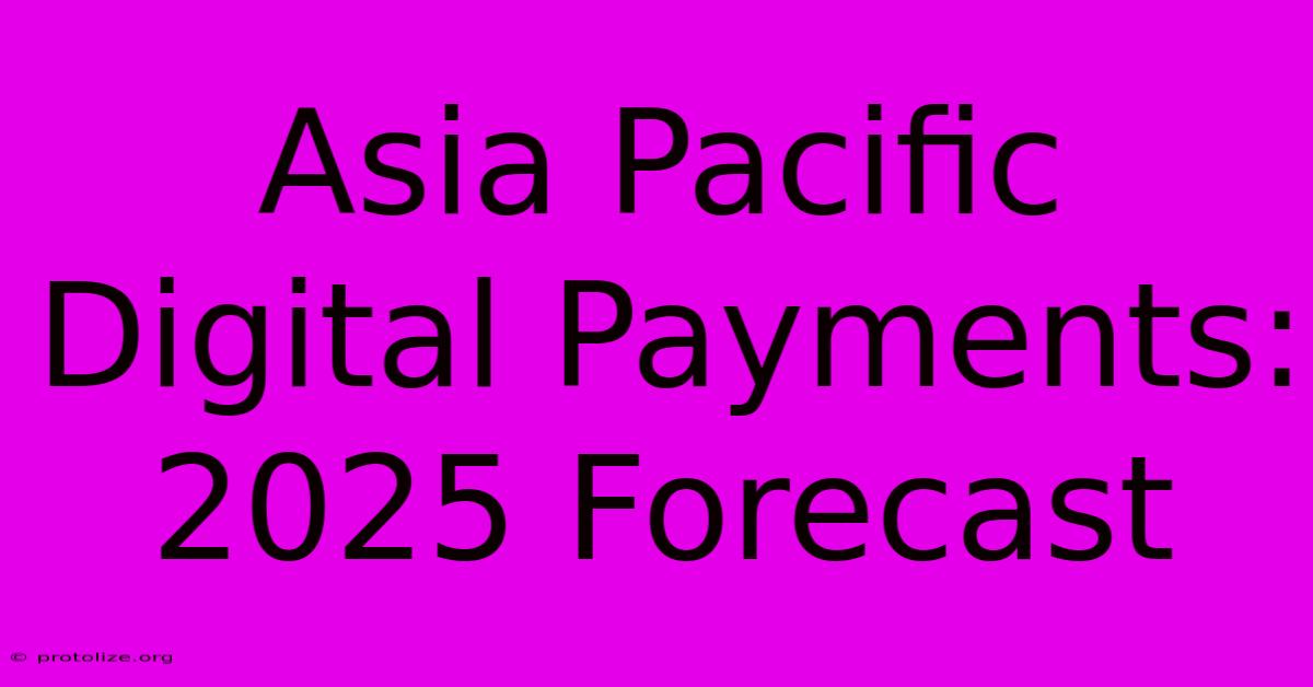 Asia Pacific Digital Payments: 2025 Forecast