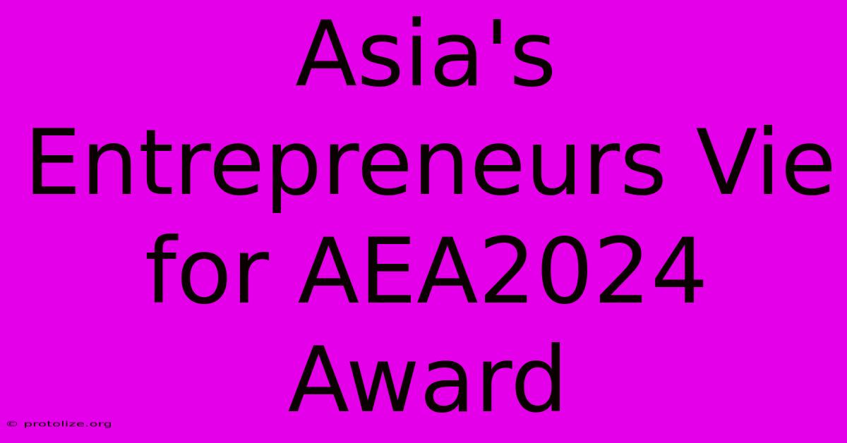 Asia's Entrepreneurs Vie For AEA2024 Award Asia's Entrepreneurs Vie For AEA2024 Award