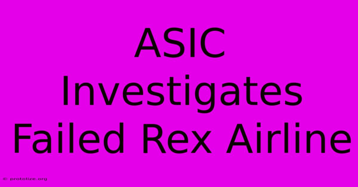 ASIC Investigates Failed Rex Airline ASIC Investigates Failed Rex Airline