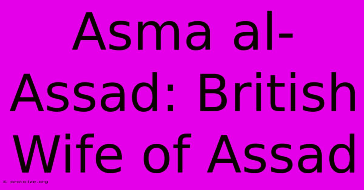 Asma Al-Assad: British Wife Of Assad