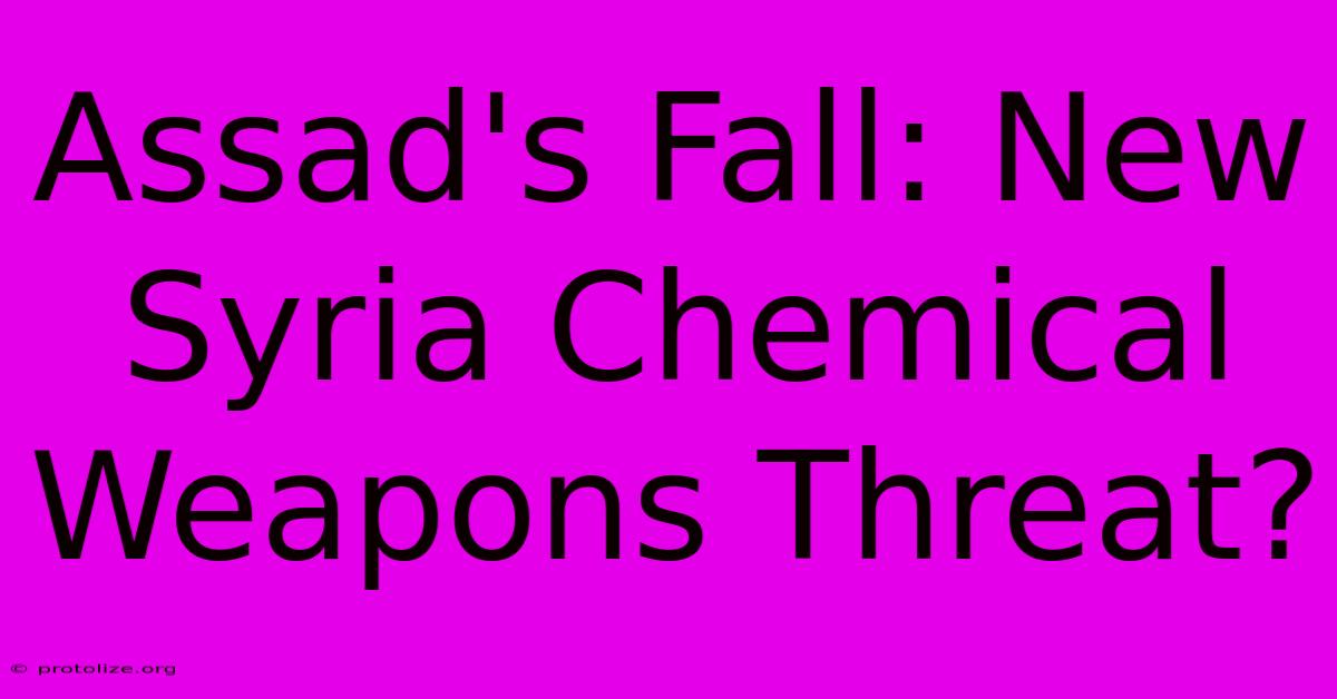 Assad's Fall: New Syria Chemical Weapons Threat? Assad's Fall: New Syria Chemical Weapons Threat?