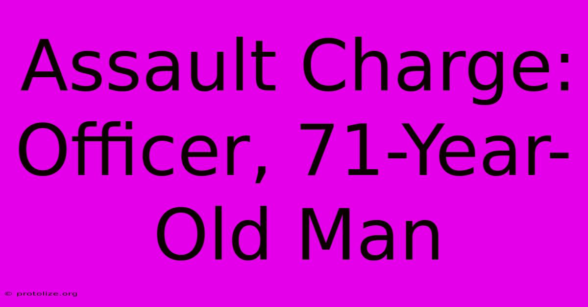 Assault Charge: Officer, 71-Year-Old Man Assault Charge: Officer, 71-Year-Old Man