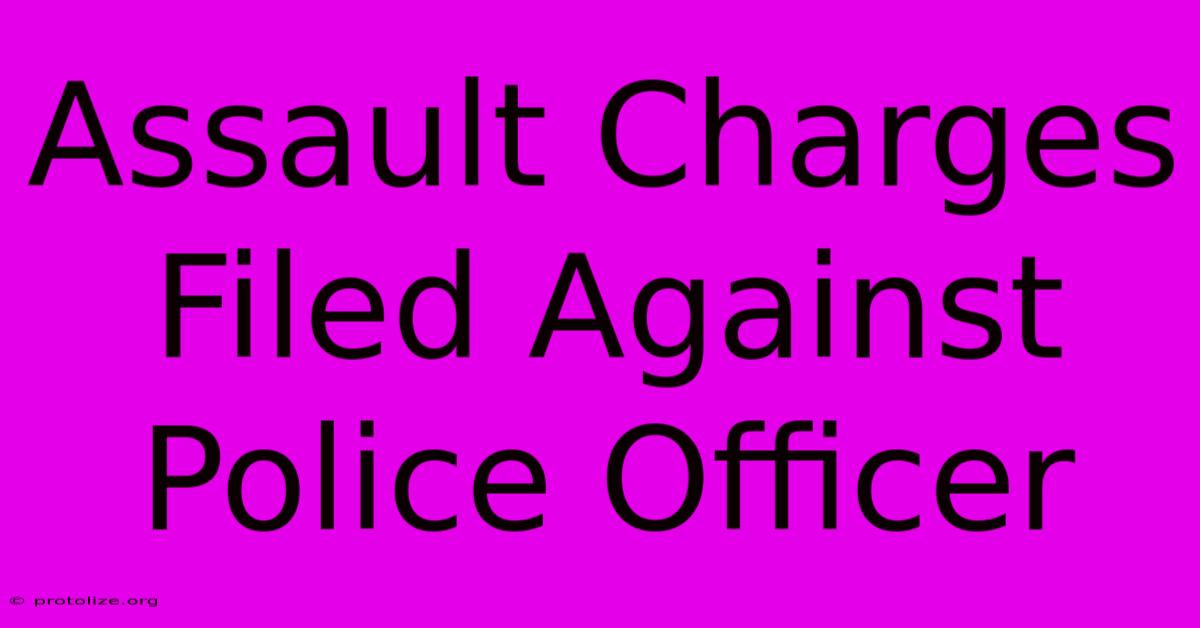 Assault Charges Filed Against Police Officer Assault Charges Filed Against Police Officer