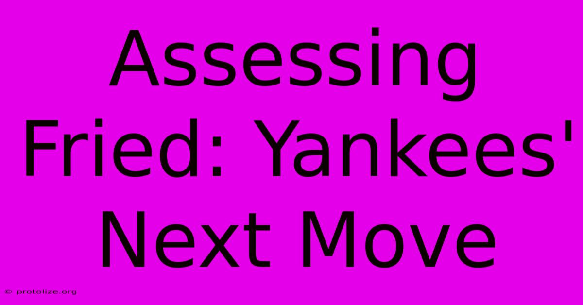Assessing Fried: Yankees' Next Move Assessing Fried: Yankees' Next Move