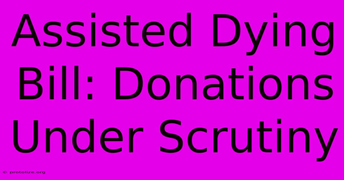 Assisted Dying Bill: Donations Under Scrutiny Assisted Dying Bill: Donations Under Scrutiny