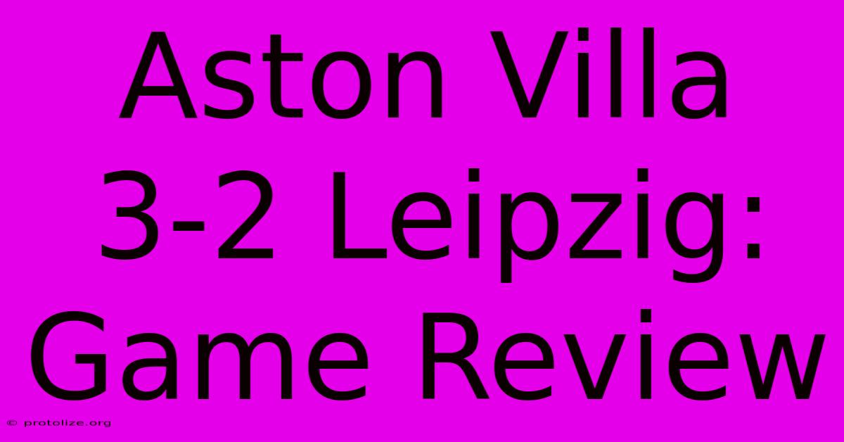 Aston Villa 3-2 Leipzig: Game Review Aston Villa 3-2 Leipzig: Game Review