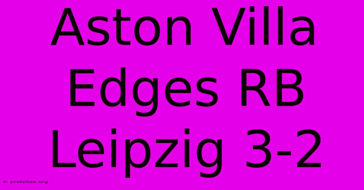 Aston Villa Edges RB Leipzig 3-2 Aston Villa Edges RB Leipzig 3-2
