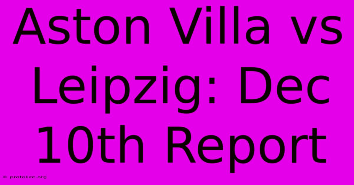 Aston Villa Vs Leipzig: Dec 10th Report Aston Villa Vs Leipzig: Dec 10th Report