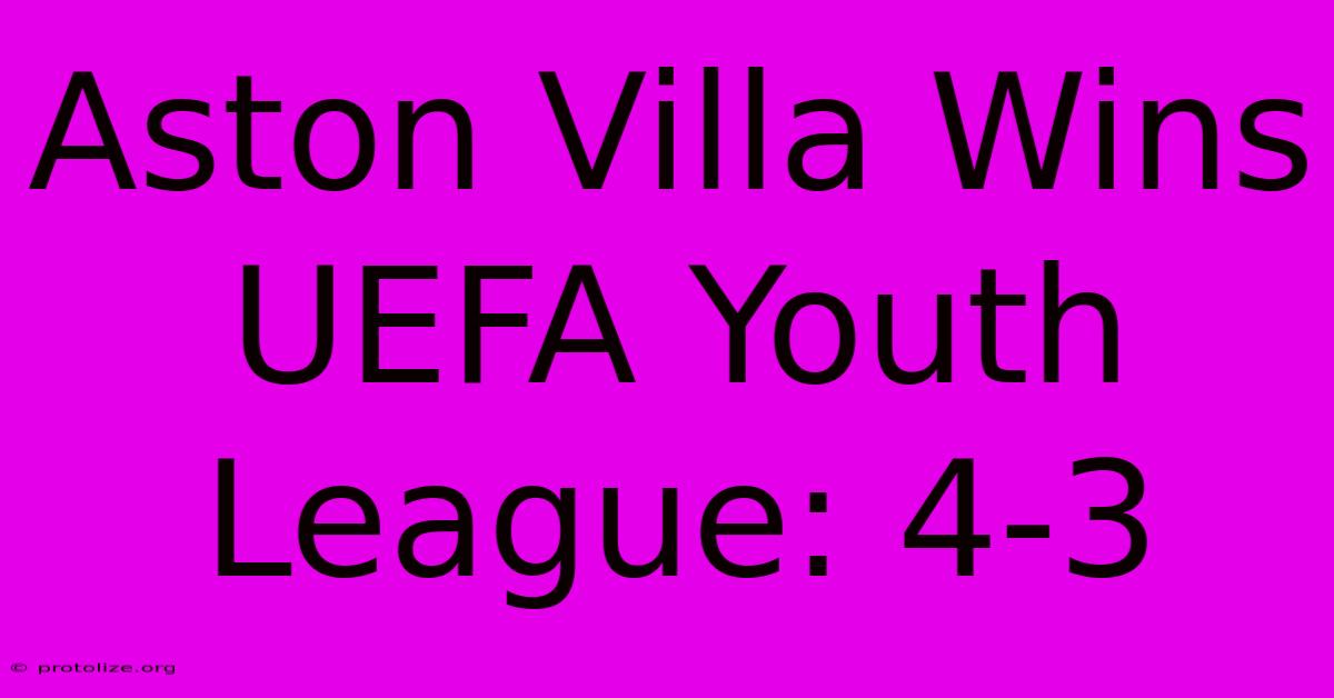 Aston Villa Wins UEFA Youth League: 4-3 Aston Villa Wins UEFA Youth League: 4-3