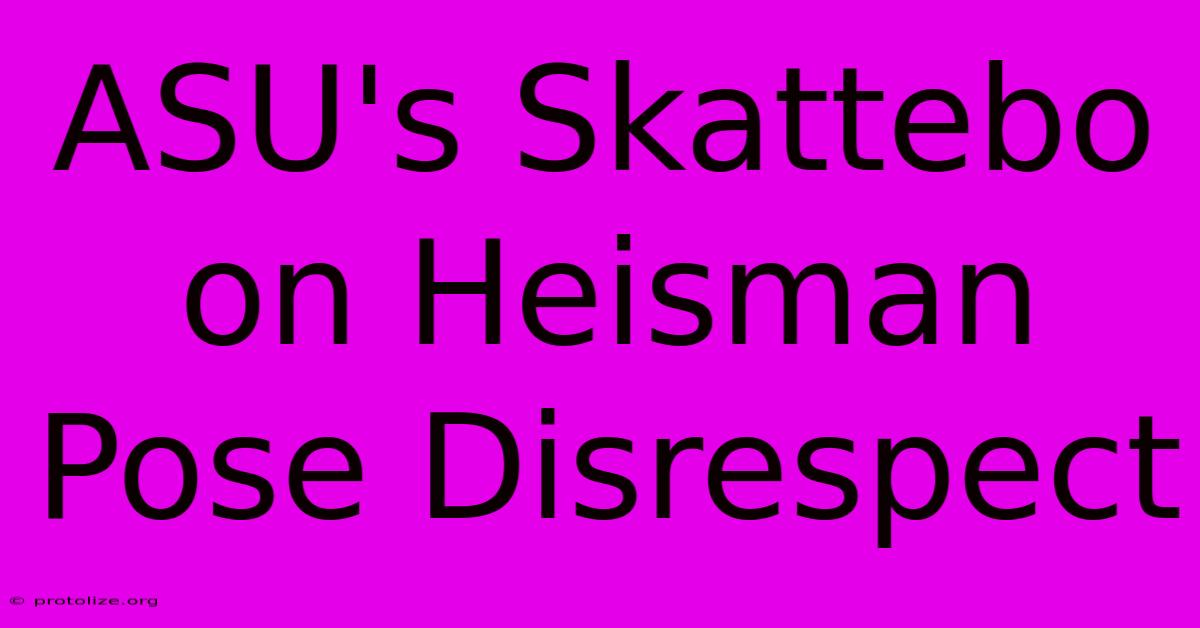 ASU's Skattebo On Heisman Pose Disrespect ASU's Skattebo On Heisman Pose Disrespect