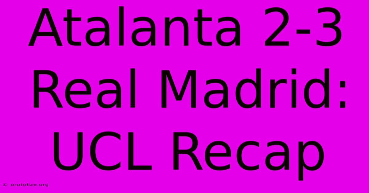 Atalanta 2-3 Real Madrid: UCL Recap Atalanta 2-3 Real Madrid: UCL Recap