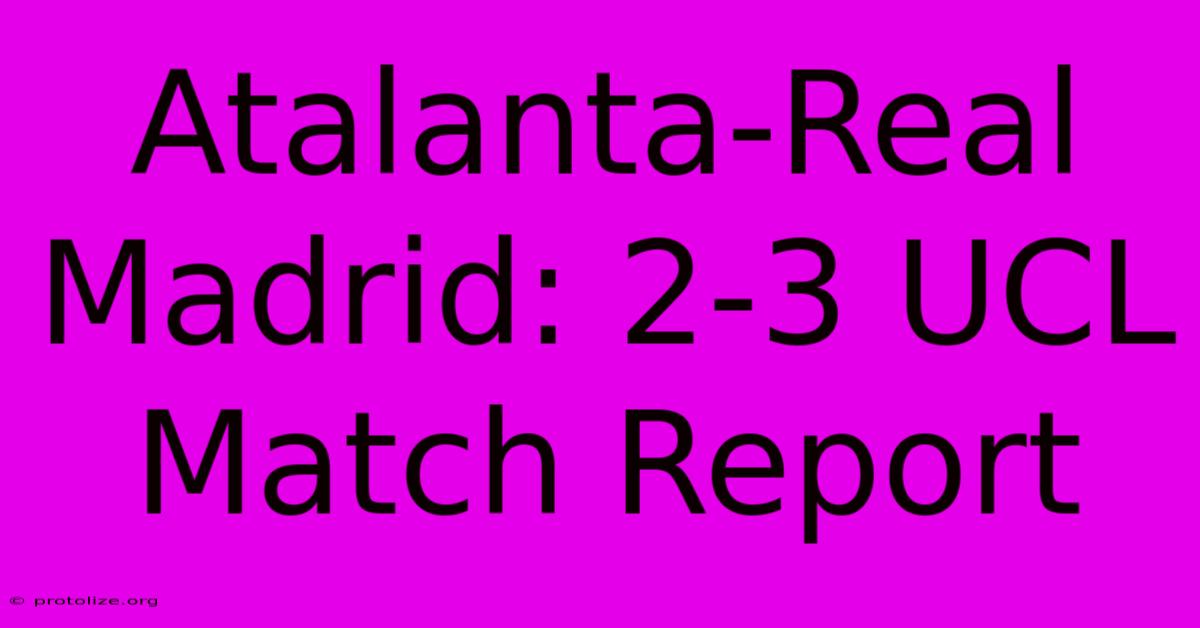 Atalanta-Real Madrid: 2-3 UCL Match Report Atalanta-Real Madrid: 2-3 UCL Match Report