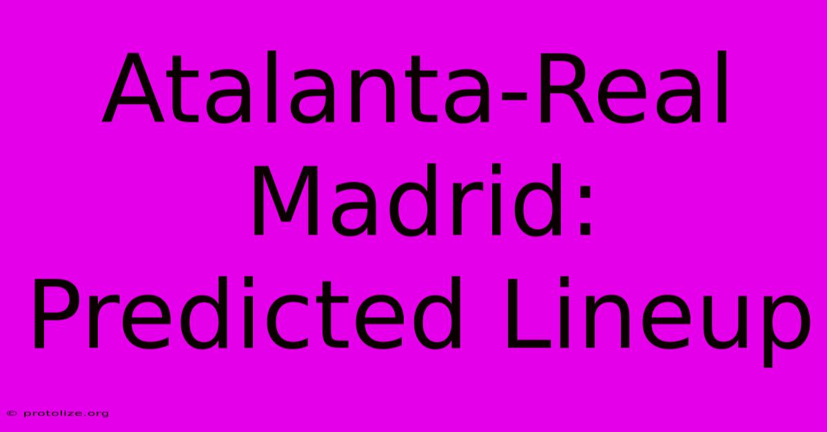 Atalanta-Real Madrid: Predicted Lineup Atalanta-Real Madrid: Predicted Lineup