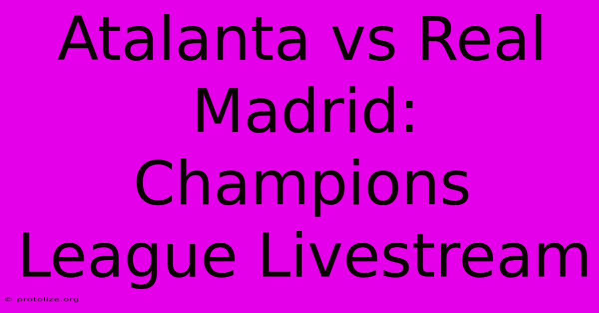 Atalanta Vs Real Madrid: Champions League Livestream Atalanta Vs Real Madrid: Champions League Livestream