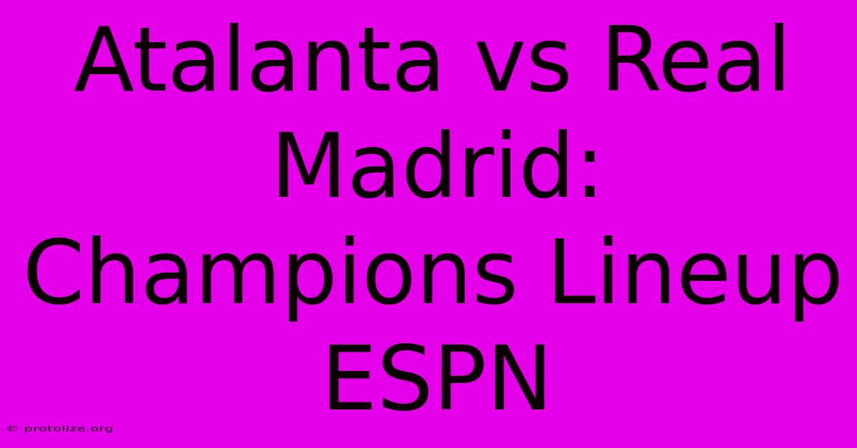 Atalanta Vs Real Madrid: Champions Lineup ESPN Atalanta Vs Real Madrid: Champions Lineup ESPN