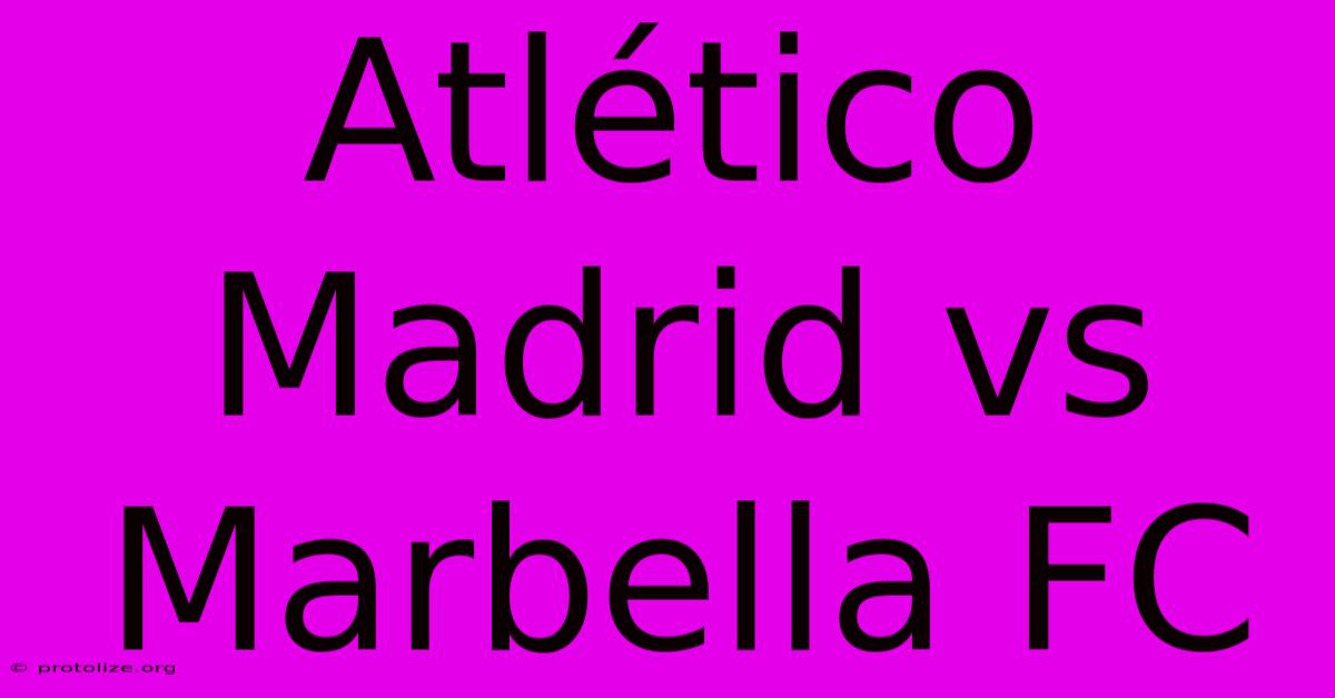 Atlético Madrid Vs Marbella FC